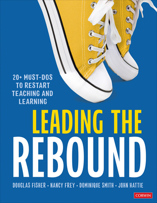 Leading the Rebound: 20+ Must-DOS to Restart Teaching and Learning - Fisher, Douglas, and Frey, Nancy, and Smith, Dominique