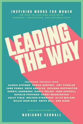 Leading the Way: Inspiring Words for Women on How to Live and Lead with Courage, Confidence, and Authenticity - Schnall, Marianne