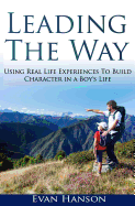 Leading the Way: : Using Real Life Experiences to Build Character in a Boy's Life
