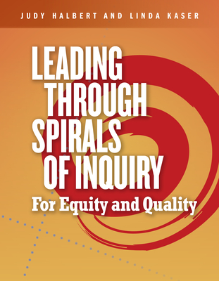 Leading Through Spirals of Inquiry: For Equity and Quality - Halbert, Judy, and Kaser, Linda