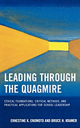 Leading Through the Quagmire: Ethical Foundations, Critical Methods, and Practical Applications for School Leadership