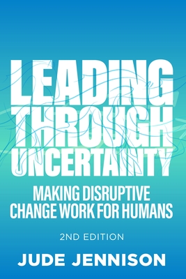 Leading Through Uncertainty - 2nd Edition: Making Disruptive Change Work for Humans - Jennison, Jude