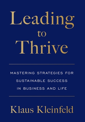 Leading to Thrive: Mastering Strategies for Sustainable Success in Business and Life - Kleinfeld, Klaus