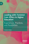 Leading with Feminist Care Ethics in Higher Education: Experiences, Practices, and Possibilities