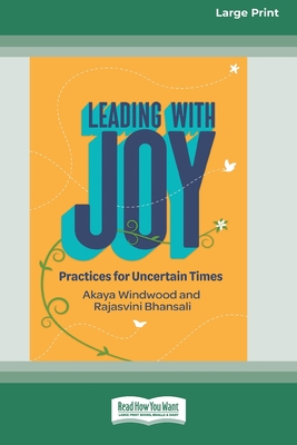 Leading with Joy: Practices for Uncertain Times [Large Print 16 Pt Edition] - Windwood, Akaya, and Bhansali, Rajasvini