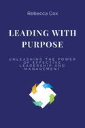 Leading with Purpose: Unleashing the Power of Effective Leadership and Management