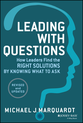 Leading with Questions: How Leaders Find the Right Solutions by Knowing What to Ask - Marquardt, Michael J