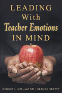 Leading With Teacher Emotions in Mind - Leithwood, Kenneth (Editor), and Beatty, Brenda (Editor)