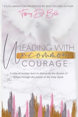 Leading with Uncommon Courage - Clute, Aimee, Dr., and Rivers, Sheila, Dr., and Hudson, Ashley, Dr.