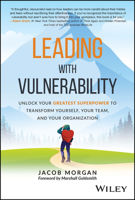 Leading with Vulnerability: Unlock Your Greatest Superpower to Transform Yourself, Your Team, and Your Organization - Morgan, Jacob