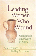 Leading Women Who Wound: Strategies for an Effective Ministry