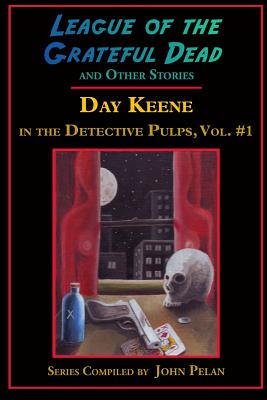 League of the Grateful Dead and Other Stories: Day Keene in the Detective Pulps Volume I - Keene, Day