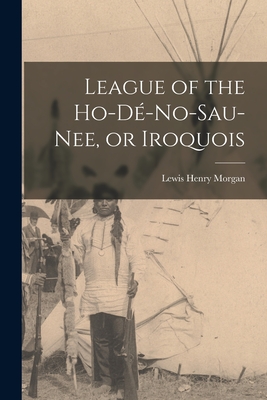 League of the Ho-d-no-sau-nee, or Iroquois - Morgan, Lewis Henry