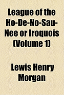League of the Ho-de-No-Sau-Nee or Iroquois; Volume 1