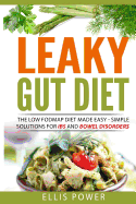 Leaky Gut Diet: The Fodmap Diet Made Easy - Simple Solutions for Ibs and Bowel Disorders