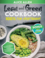 Lean and Green Cookbook: 100% FOR VEGETARIANS - Lose Weight With Meals That Are as Quick as Delicious. Lots of Healthy Recipes, Environmentally and Animals Responsible. BONUS: New Vegan Recipes