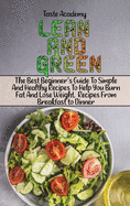 Lean And Green Cookbook: The Best Beginner's Guide To Simple And Healthy Recipes To Help You Burn Fat And Lose Weight. Recipes From Breakfast to Dinner