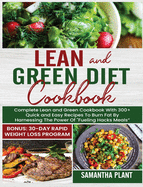 Lean and Green Diet Cookbook: Complete Lean and Green Cookbook With 300+ Quick and Easy Recipes To Burn Fat By Harnessing The Power Of Fueling Hacks Meals Bonus: 30-Day Rapid Weight Loss Program