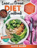Lean and Green Diet Cookbook: The Complete Guide To Manage your Figure. Stay Healthy Without Sacrificing The Taste of Meals. Ideal for Quick Weight Loss for Busy People.