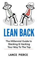 Lean Back: A Millennial Guide to Slacking & Hacking Your Way to the Top