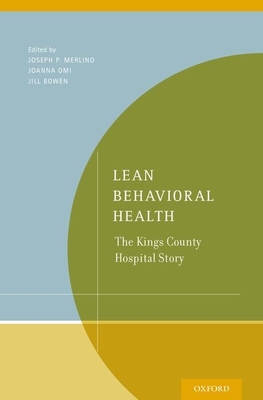 Lean Behavioral Health: The Kings County Hospital Story - Merlino, Joseph P (Editor), and Omi, Joanna (Editor), and Bowen, Jill (Editor)