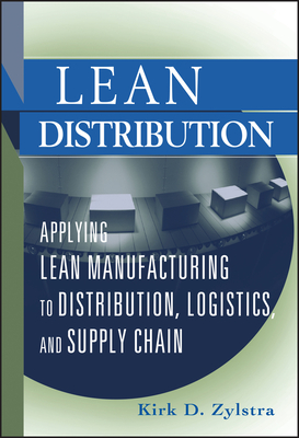 Lean Distribution: Applying Lean Manufacturing to Distribution, Logistics, and Supply Chain - Zylstra, Kirk D