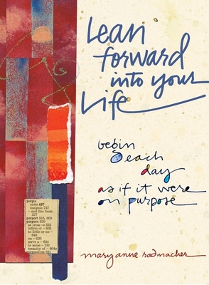 Lean Forward Into Your Life: Begin Each Day as If It Were on Purpose - Radmacher, Mary Anne