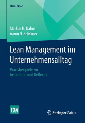 Lean Management Im Unternehmensalltag: Praxisbeispiele Zur Inspiration Und Reflexion - Dahm, Markus H, and Br?ckner, Aaron D