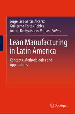 Lean Manufacturing in Latin America: Concepts, Methodologies and Applications - Garca Alcaraz, Jorge Luis (Editor), and Robles, Guillermo Corts (Editor), and Realyvsquez Vargas, Arturo (Editor)