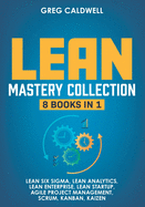 Lean Mastery: 8 Books in 1 - Master Lean Six Sigma & Build a Lean Enterprise, Accelerate Tasks with Scrum and Agile Project Management, Optimize with Kanban, and Adopt The Kaizen Mindset