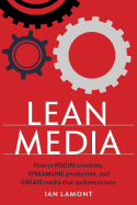 Lean Media: How to focus creativity, streamline production, and create media that audiences love