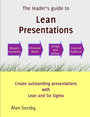 Lean Presentations: Create outstanding presentations with Lean and 6-sigma - Sarsby, Alan