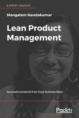Lean Product Management: Successful products from fuzzy business ideas - Nandakumar, Mangalam