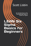 Lean Six Sigma Basics for Beginners: An Introduction to the Concepts and Tools of Lean Six Sigma