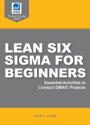 Lean Six Sigma for Beginners: Essential Activities to Conduct DMAIC Projects - Jing, Gary G