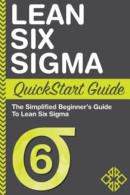 Lean Six SIGMA QuickStart Guide: A Simplified Beginner's Guide to Lean Six SIGMA - Stark, Ed
