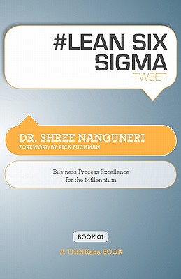 # Lean Six SIGMA Tweet Book01: Business Process Excellence for the Millennium - Nanguneri, Shree, Dr., and Setty, Rajesh (Editor)