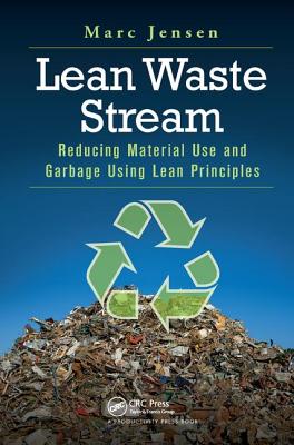 Lean Waste Stream: Reducing Material Use and Garbage Using Lean Principles - Jensen, Marc