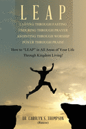 Leap: How to "LEAP" in All Areas of Your Life Through Kingdom Living!