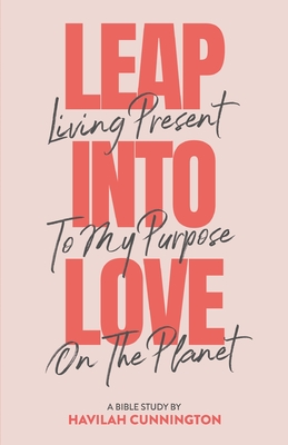 Leap into Love: Living Present to my Purpose on the Planet - Cunnington, Havilah