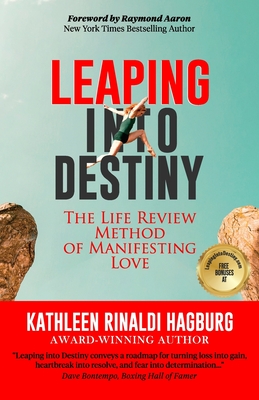 Leaping Into Destiny: The Life Review Method for Manifesting Love - Aaron, Raymond (Foreword by), and Hagburg, Kathleen Rinaldi