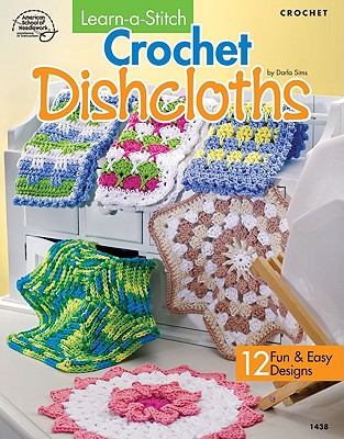 Learn-A-Stitch Crochet Dishcloths: 12 Fun & Easy Designs - Sims, Darla
