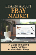 Learn About eBay Market: A Guide To Selling Laser Printers And Athletic Shoes: Income On Ebay