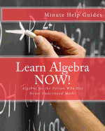 Learn Algebra Now!: Algebra for the Person Who Has Never Understood Math!