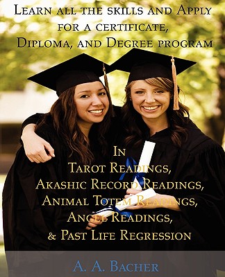 Learn All the Skills and Apply for a Certificate, Diploma, and Degree Program in Tarot Readings, Akashic Record Readings, Animal Totem Readings, Angel Readings, and Past Life Regression - Bacher, A A