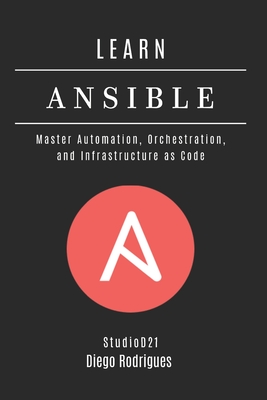 Learn Ansible: Master Automation, Orchestration, and Infrastructure as Code - Smart Tech Content, Studiod21, and Rodrigues, Diego