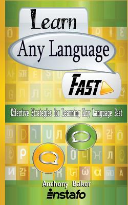 Learn Any Language Fast: Effective Strategies for Learning Any Language Fast - Baker, Anthony, and Instafo