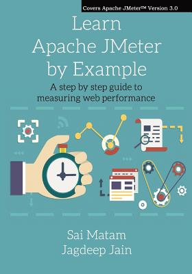 Learn Apache Jmeter by Example: A Step by Step Guide to Measuring Web Performance. - Matam, Sai, and Jain, Jagdeep