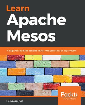 Learn Apache Mesos: A beginner's guide to scalable cluster management and deployment - Aggarwal, Manuj