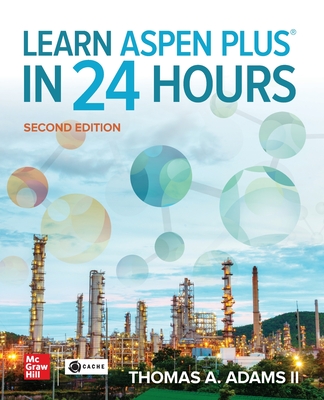 Learn Aspen Plus in 24 Hours, Second Edition - Adams II, Thomas A